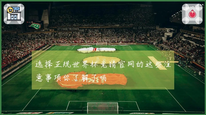 选择正规世界杯竞猜官网的这些注意事项你了解了吗