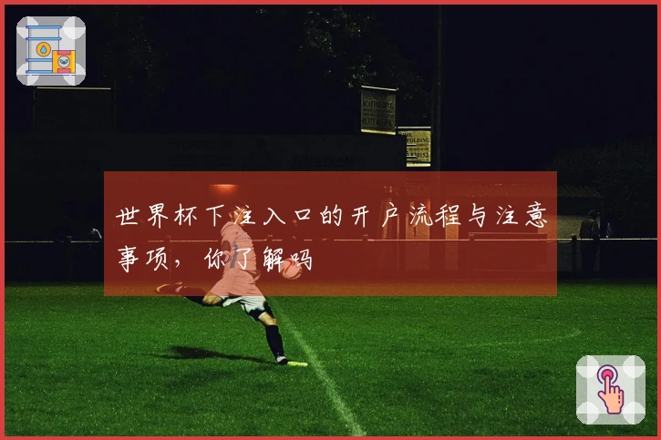 世界杯下注入口的开户流程与注意事项，你了解吗