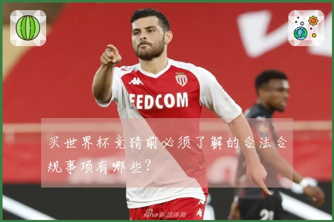 买世界杯竞猜前必须了解的合法合规事项有哪些？